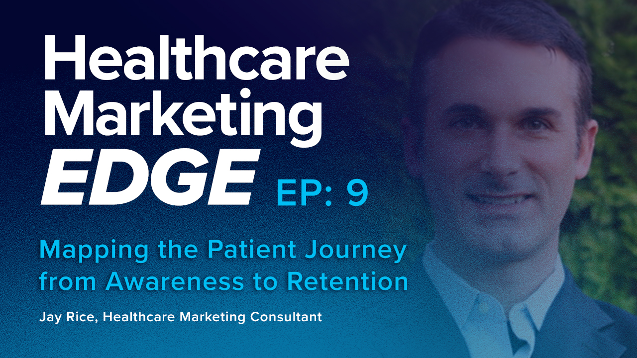Mapping the Patient Journey from Awareness to Retention | EP 9 w/ Jay Rice