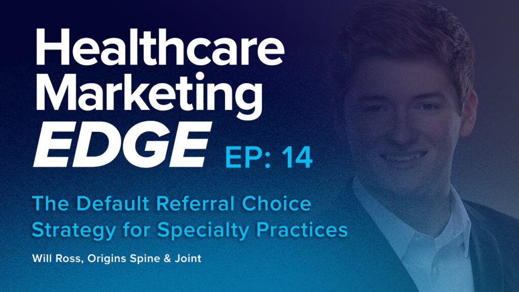 The Default Referral Choice Strategy for Specialty Practices | EP 14 w/ Will Ross, Origins Spine & Joint